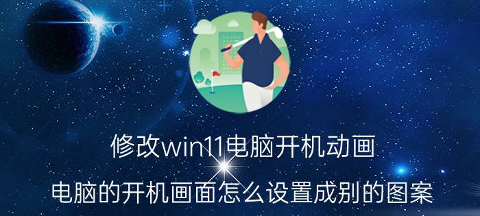 修改win11电脑开机动画 电脑的开机画面怎么设置成别的图案？